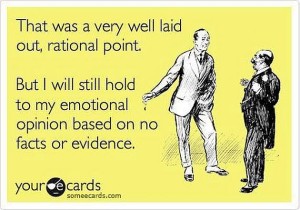 that-was-a-very-well-laid-out-rational-point-but-i-will-still-hold-to-my-emotional-opinion-based-on-no-facts-of-evidence